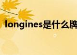 longines是什么牌子（longines品牌介绍）