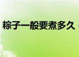 粽子一般要煮多久（多长时间能把粽子煮熟）