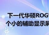 下一代华硕ROG智能手机泄漏背面增加了一个小的辅助显示屏