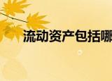 流动资产包括哪些（什么是流动资产）
