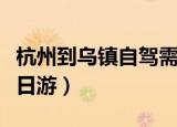 杭州到乌镇自驾需要多长时间（杭州到乌镇一日游）