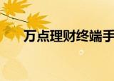 万点理财终端手机版（万点理财终端）