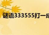 谜语333555打一成语（333 555打一成语）