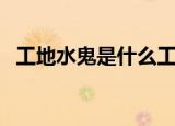 工地水鬼是什么工作（工地水鬼是啥工作）