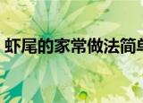 虾尾的家常做法简单（虾尾的家常制作方法）