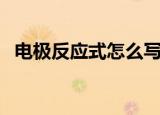 电极反应式怎么写（电极反应式写的方法）