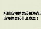 嫦娥应悔偷灵药碧海青天夜夜心出处及全诗意思赏析（嫦娥应悔偷灵药什么意思）