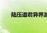 陆压道君异界游txt下载（陆压道君）