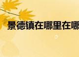 景德镇在哪里在哪个省（景德镇位置介绍）