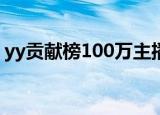 yy贡献榜100万主播拿多少（yy贡献怎么看）