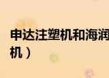 申达注塑机和海润注塑机哪个好用（申达注塑机）
