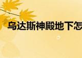 乌达斯神殿地下怎么进（乌达斯神殿地下）