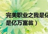 完美职业之我是亿万富翁txt（完美职业之我是亿万富翁）