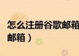 怎么注册谷歌邮箱（手把手教你如何注册谷歌邮箱）