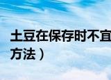 土豆在保存时不宜放在什么地方（土豆的保存方法）