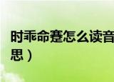 时乖命蹇怎么读音是什么意思（时乖命蹇的意思）