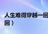 人生难得穿越一回全文阅读（人生难得穿越一回）