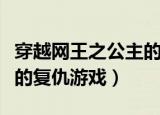 穿越网王之公主的复仇计划（穿越网王之公主的复仇游戏）