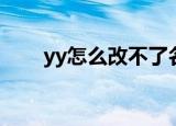yy怎么改不了名字（yy怎么改马甲）