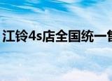 江铃4s店全国统一售后服务电话（江铃4s店）