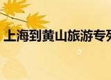 上海到黄山旅游专列（上海到黄山旅游价格）
