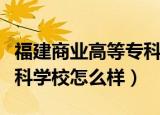 福建商业高等专科学校在哪（福建商业高等专科学校怎么样）