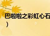 巴啦啦之彩虹心石全集（巴拉拉彩虹心石全集）