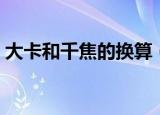 大卡和千焦的换算（大卡和千焦的换算方法）