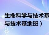 生命科学与技术基地班是什么意思（生命科学与技术基地班）