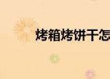 烤箱烤饼干怎么做（烤箱烤饼干）