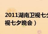 2011湖南卫视七夕晚会节目单（2011湖南卫视七夕晚会）