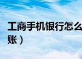 工商手机银行怎么转账（工商手机银行如何转账）