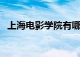 上海电影学院有哪些（上海电影学院介绍）