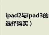 ipad2与ipad3的区别有哪些方面（应该怎么选择购买）