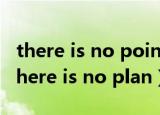there is no point in doing something（there is no plan）
