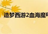 造梦西游2血海魔甲（造梦西游2血海魔甲）