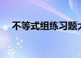 不等式组练习题大全（不等式组练习题）