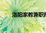 洛阳家教兼职招聘信息（洛阳家教）
