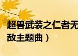 超兽武装之仁者无敌合集（超兽武装之仁者无敌主题曲）