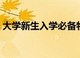 大学新生入学必备物品参考清单（大学新生）