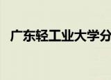 广东轻工业大学分数线（广东轻工业大学）