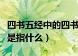 四书五经中的四书是指谁（四书五经中的四书是指什么）