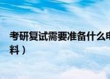 考研复试需要准备什么电子设备（考研复试需要准备什么材料）