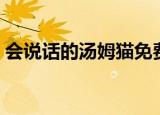 会说话的汤姆猫免费（会说话的汤姆猫塞班）