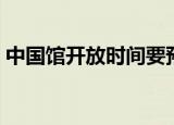 中国馆开放时间要预约吗（中国馆开放时间）