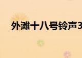 外滩十八号铃声31秒（外滩十八号铃声）