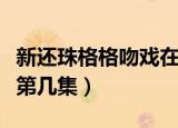 新还珠格格吻戏在哪几集（新还珠格格吻戏在第几集）