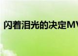 闪着泪光的决定MV（闪着泪光慢慢的决定）