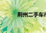 荆州二手车市场（荆州二手车）