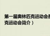 第一届奥林匹克运动会是哪一天在什么地方举行的（奥林匹克运动会简介）